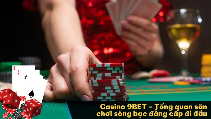 Casino 9BET - Tổng quan sân chơi sòng bạc đẳng cấp đi đầu