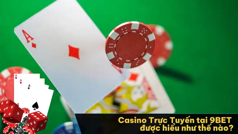 Casino trực tuyến tại 9BET được hiểu như thế nào?