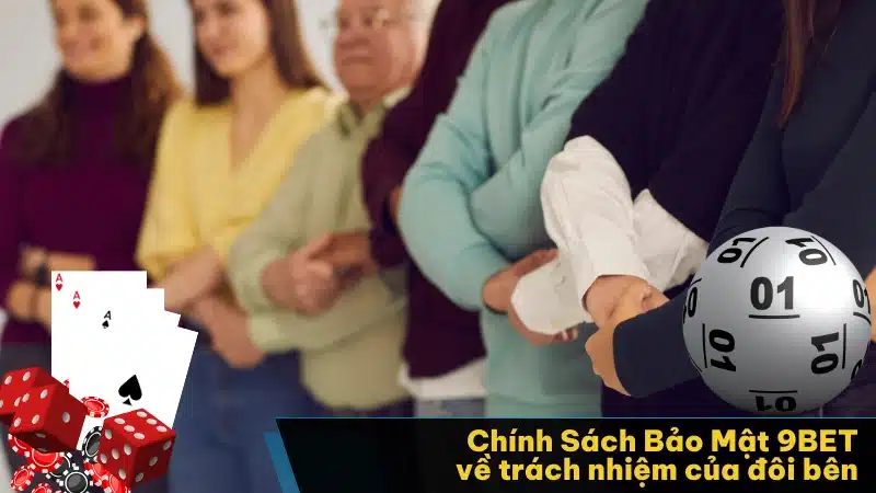 Chính Sách Bảo Mật 9BET về trách nhiệm của đôi bên