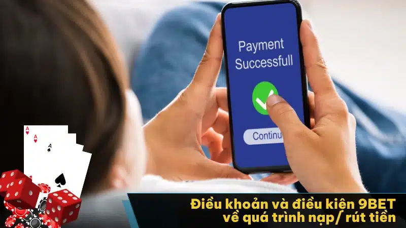 Điều khoản và điều kiện 9BET về quá trình nạp/ rút tiền