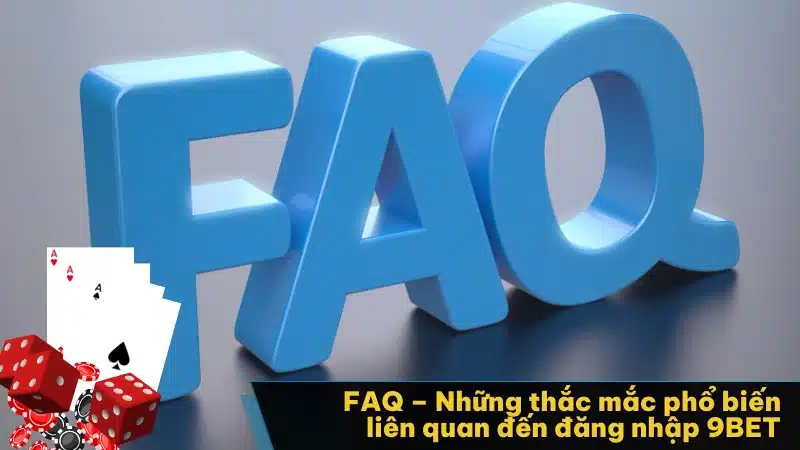 FAQ – Những thắc mắc phổ biến liên quan đến đăng nhập 9BET