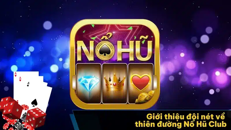 Giới thiệu đôi nét về thiên đường Nổ Hũ Club