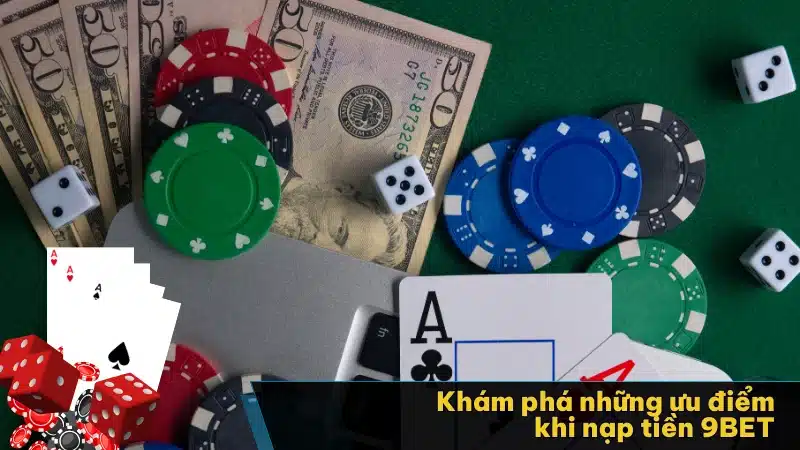 Khám phá những ưu điểm khi nạp tiền 9BET 