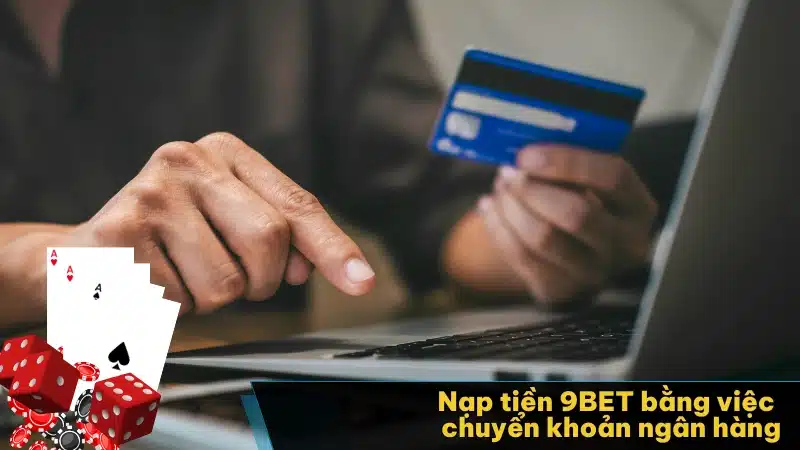 Nạp tiền 9BET bằng việc chuyển khoản ngân hàng