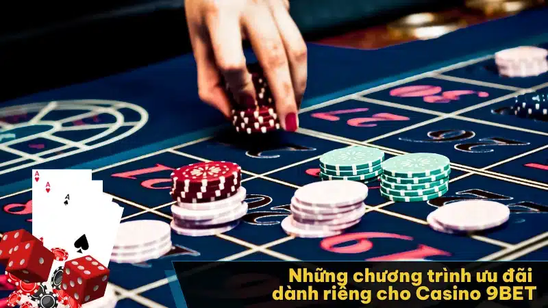 Những chương trình ưu đãi dành riêng cho Casino 9BET