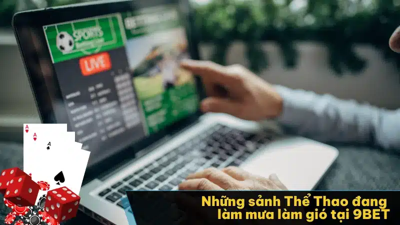 Những sảnh Thể Thao đang làm mưa làm gió tại 9BET