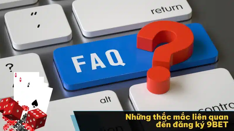 Những thắc mắc liên quan đăng ký 9BET