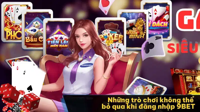 Những trò chơi không thể bỏ qua khi đăng nhập 9BET